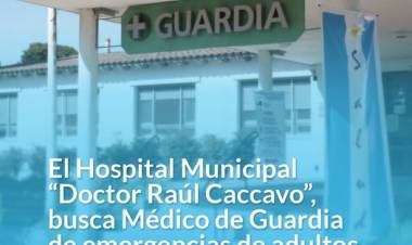 Desde el Hospital Municipal Dr. Raúl Caccavo se llama a cubrir el cargo de médico de guardia de emergencias de adultos